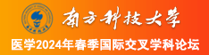 被大鸡巴操逼视频南方科技大学医学2024年春季国际交叉学科论坛